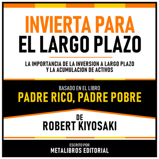 Invierta Para El Largo Plazo - Basado En El Libro Padre Rico, Padre Pobre De Robert Kiyosaki, Metalibros Editorial, Robert Kiyosaki - Libreria de Enseñanzas
