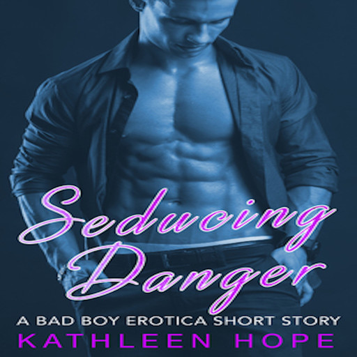 Seducing Danger: A Bad Boy Erotica Short Story, Kathleen Hope