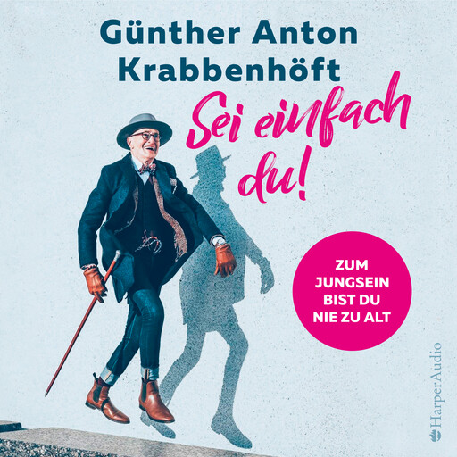 Sei einfach du! – Zum Jungsein bist du nie zu alt (ungekürzt), Günther Anton Krabbenhöft