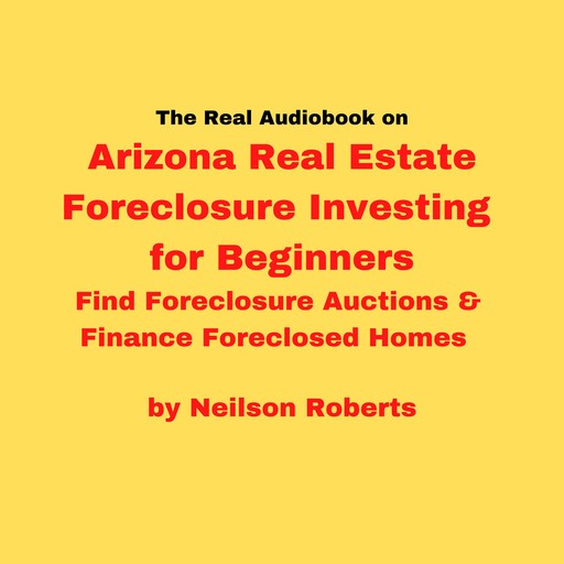 The real audiobook on Arizona Real Estate Foreclosure Investing for Beginners, Neilson Roberts