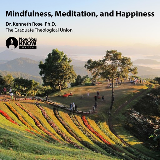 Mindfulness, Meditation, and Happiness, Kenneth Rose