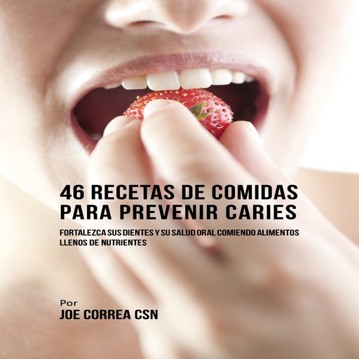 46 Recetas de Comidas Para Prevenir Caries, Joe Correa