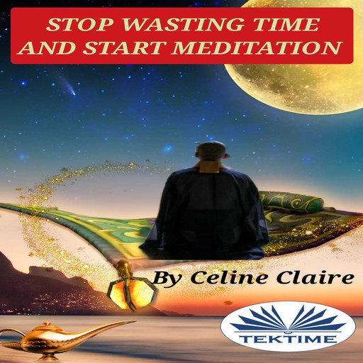 Stop Wasting Time And Start MEDITATION, Celine Claire