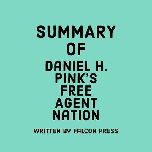Summary of Daniel H. Pink’s Free Agent Nation, Falcon Press