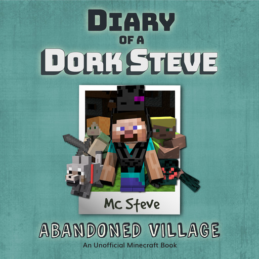 Diary of a Minecraft Dork Steve Book 3: Abandoned Village (An Unofficial Minecraft Diary Book), MC Steve