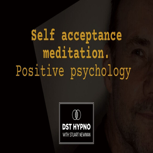 Self acceptance meditation positive psychology - A guided meditation - DST Hypno with Stu Newman, Stuart Newman