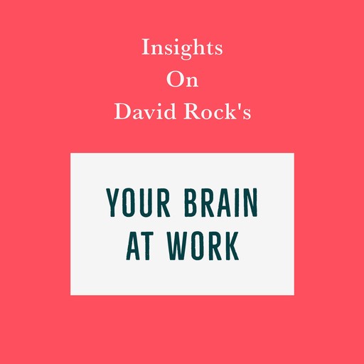 Insights on David Rock’s Your Brain at Work, Swift Reads