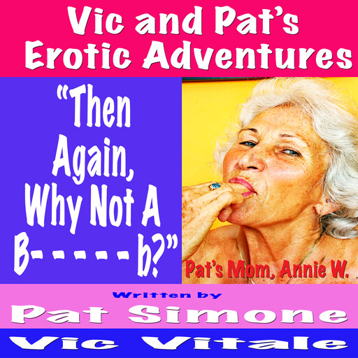 Vic and Pat’s Erotic Adventures “Then Again, Why Not A B- - - - - b?”, Vic Vitale, Pat Simone