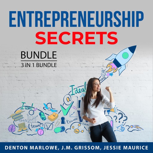 Entrepreneurship Secrets Bundle, 3 in 1 Bundle, Jessie Maurice, J.M. Grissom, Denton Marlowe
