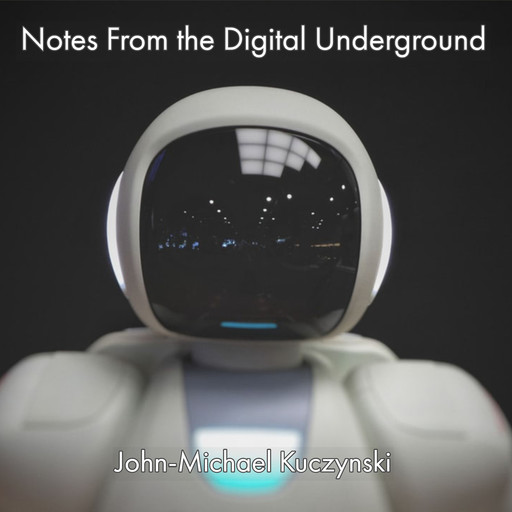 Notes from the Digital Underground, JOHN-MICHAEL KUCZYNSKI