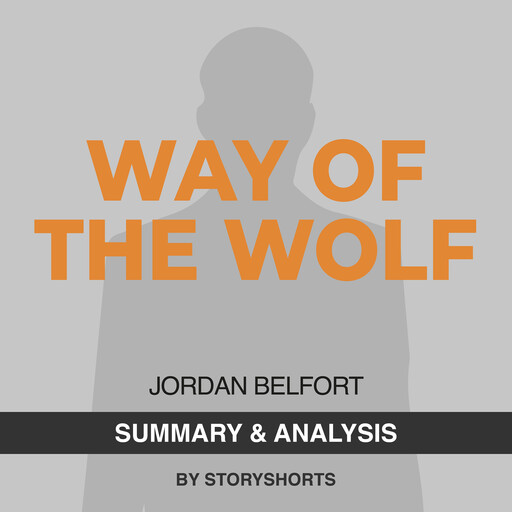 Summary & Analysis of Way of the Wolf By Jordan Belfort, Storyshorts