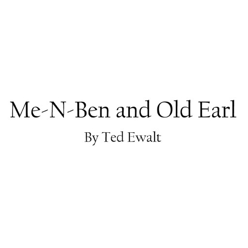 Me-N-Ben and Old Earl, Ted Ewalt