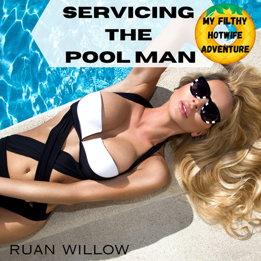 Servicing the Pool Man, My Filthy Hotwife Adventure, Ruan Willow