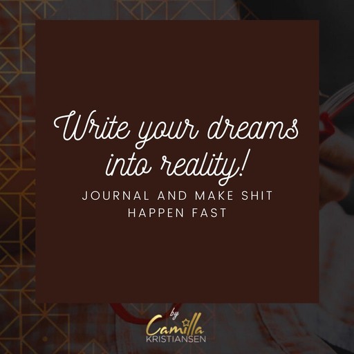 Write your dreams into reality! Journal and make shit happen fast, Camilla Kristiansen