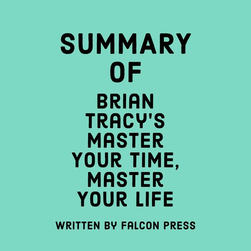 Summary of Brian Tracy’s Master Your Time, Master Your Life, Falcon Press