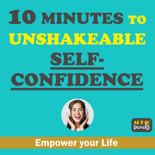 10 Minutes to Unshakeable Self-Confidence, Audio Snacks