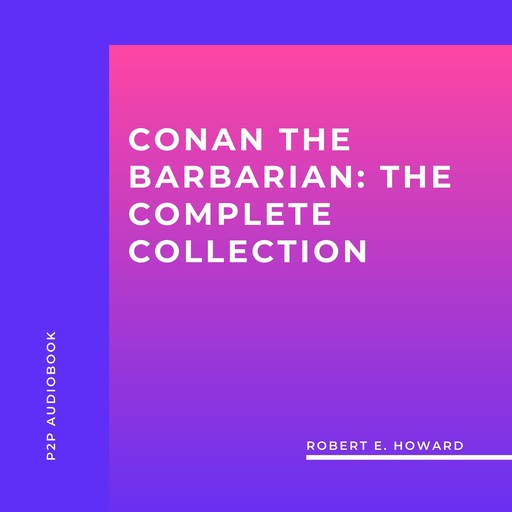 Conan the Barbarian: The Complete collection (Unabridged), Robert E.Howard