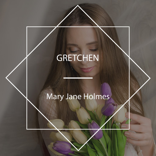 Gretchen, Mary Jane Holmes