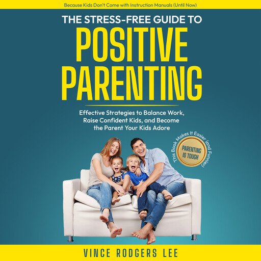 The Stress-Free Guide To Positive Parenting, Vince Rodgers Lee