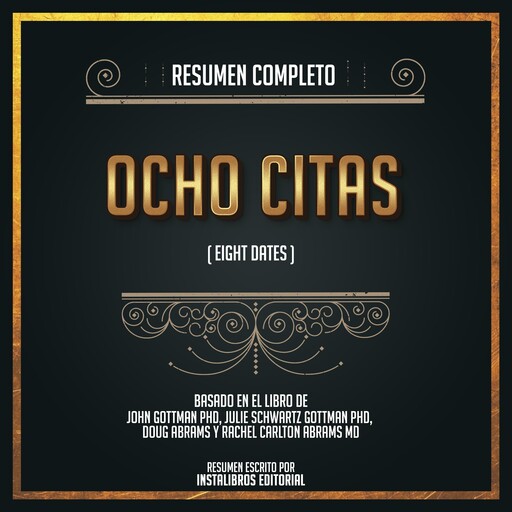 Resumen Completo: Ocho Citas (Eight Dates) - Basado En El Libro de John Gottman Phd, Julie Schwartz Gottman Phd, Doug Abrams, Rachel Carlton Abrams Md, Instalibros Editorial