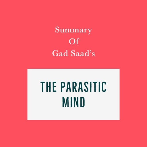 Summary of Summary of Gad Saad’s The Parasitic Mind, Swift Reads