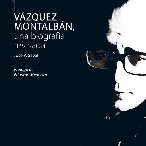Vázquez Montalbán, una biografía revisada, José V. Saval