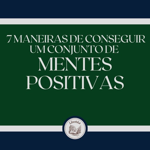 7 maneiras de conseguir um conjunto de mentes positivas, LIBROTEKA