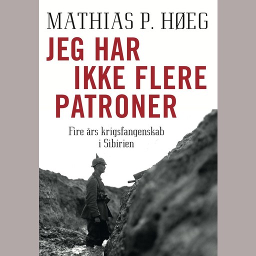 Jeg har ikke flere patroner - Fire års krigsfangenskab i Sibirien, Mathias P. Høeg