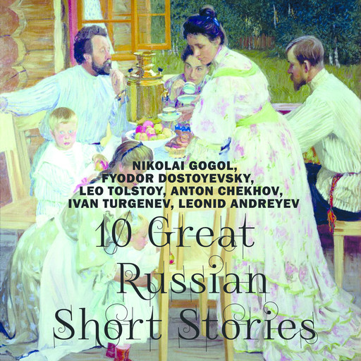 10 Great Russian Short Stories, Anton Chekhov, Nikolai Gogol, Leo Tolstoy, Leonid Andreyev, Ivan Turgenev, Fyodor Dostoevsky