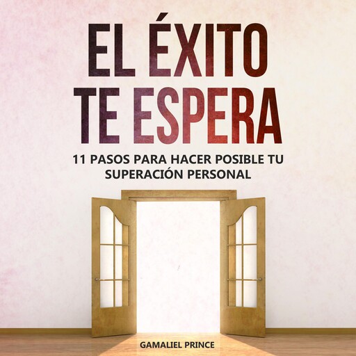 El éxito te espera: 11 pasos para hacer posible tu superación personal, Gamaliel Prince