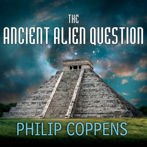 The Ancient Alien Question, Philip Coppens