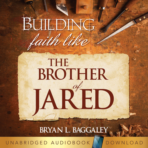 Building Faith Like the Brother of Jared, Bryan Baggaley