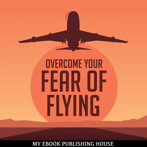 Overcome Your Fear Overcome Flying, My Ebook Publishing House