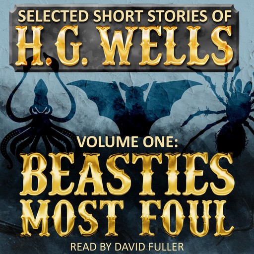 Selected Short Stories of H.G. Wells Volume 1: Beasties Most Foul, Herbert Wells