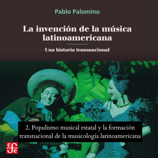 Populismo musical estatal y La formación transnacional de la musicología latinoamericana - La invención de la música latinoamericana - Una historia transnacional, Parte 2, Pablo Palomino
