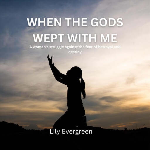 WHEN THE GODS WEPT WITH ME, LILY EVERGREEN