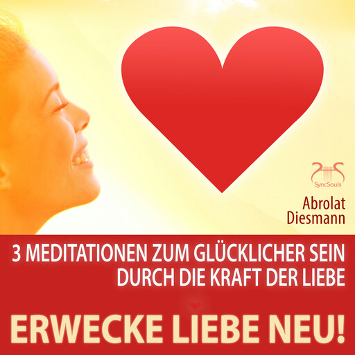 Erwecke Liebe Neu! 3 Meditationen zum Glücklicher Sein durch die Kraft der Liebe - mit spezieller Entspannungsmusik 432 Hz zur Neuerweckung der Liebe (Ungekürzt), Franziska Diesmann, Torsten Abrolat