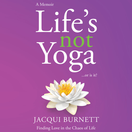 Life's Not Yoga... or is it?, Jacqui Burnett
