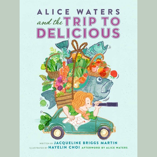 Alice Waters and the Trip to Delicious, Jacqueline Briggs-Martin