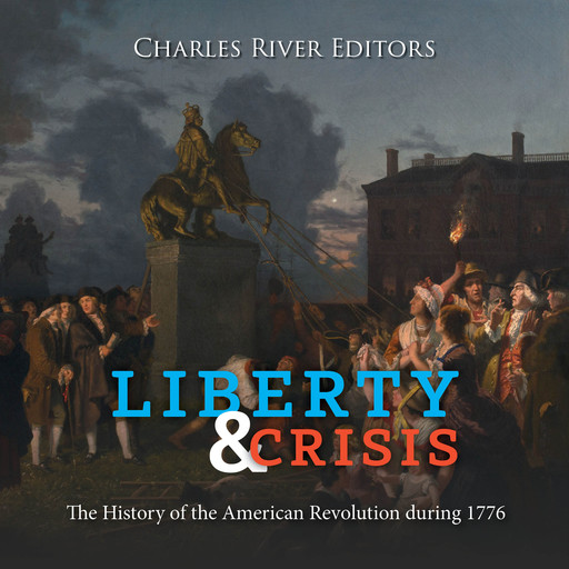 Liberty and Crisis: The History of the American Revolution during 1776, Charles Editors