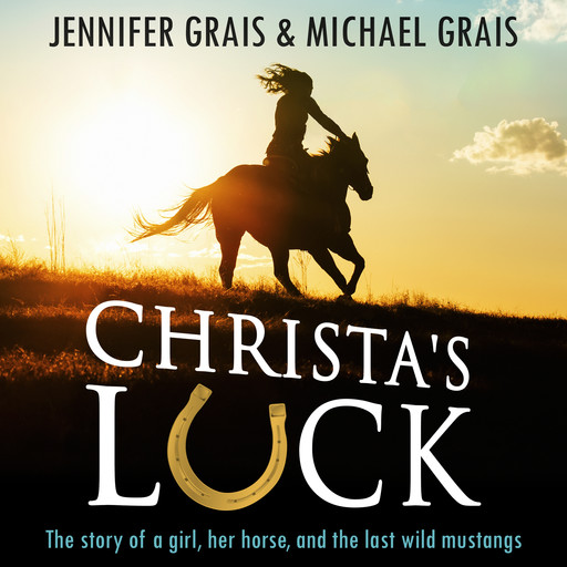 Christa's Luck, The story of a girl, her horse, and the last wild mustangs, Jennifer Grais, Michael Grais