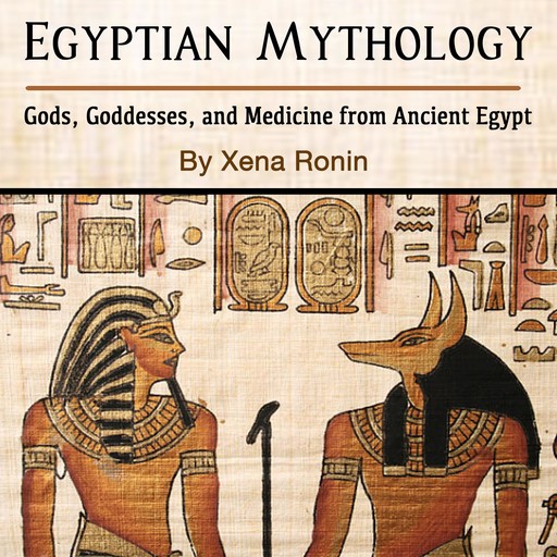 Egyptian Mythology: Gods, Goddesses, and Medicine from Ancient Egypt, Xena Ronin