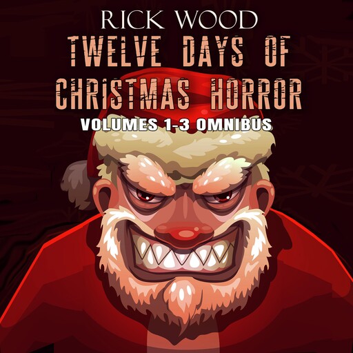 Twelve Days of Christmas Horror Volumes 1-3 Omnibus, Rick Wood