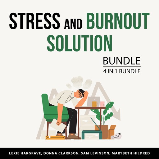 Stress and Burnout Solution Bundle, 4 in 1 Bundle, Marybeth Hildred, Donna Clarkson, Lexie Hargrave, Sam Levinson