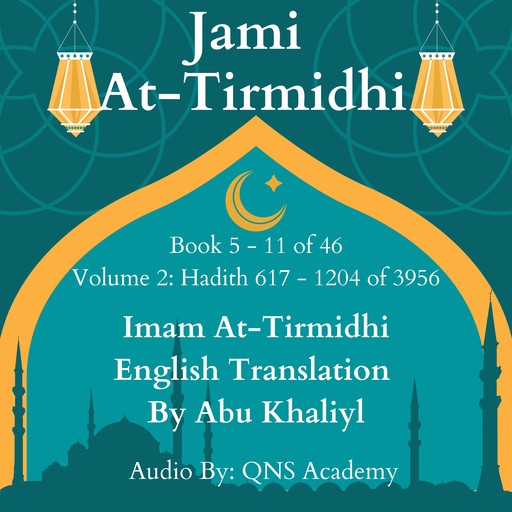 Jami At-Tirmidhi English Translation Book 5-11 (Volume 2) Hadith number 617-1204 of 3956, Imam At-Tirmidhi, Translator-Abu Khaliyl
