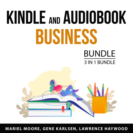 Kindle and Audiobook Business Bundle, 3 in 1 Bundle, Gene Karlsen, Mariel Moore, Lawrence Haywood
