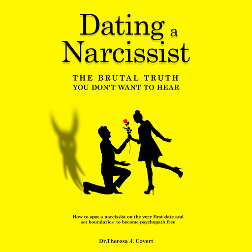 Dating a Narcissist - The Brutal Truth You Don’t Want to Hear, Theresa J. Covert