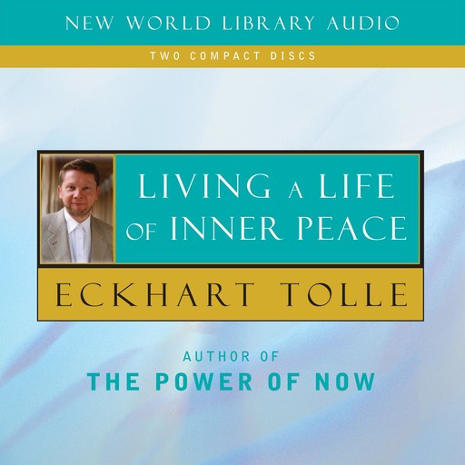 Living a Life of Inner Peace, Eckhart Tolle