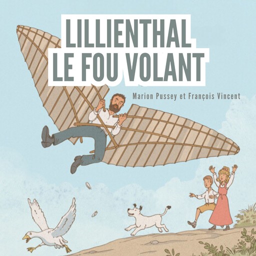 Lilienthal, le fou volant, François Vincent, Marion Pussey