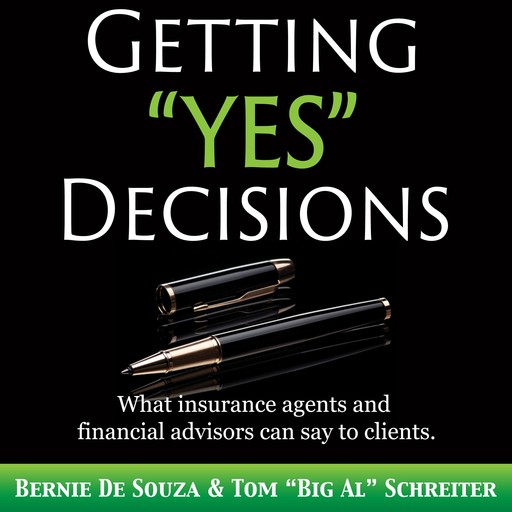 Getting “Yes” Decisions, Tom "Big Al" Schreiter, Bernie De Souza